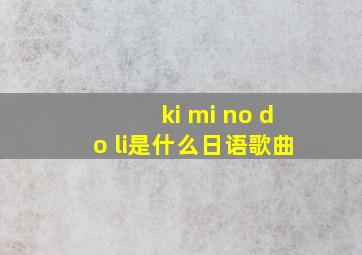 ki mi no do li是什么日语歌曲